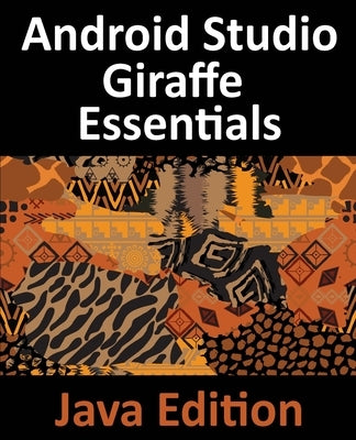 Android Studio Giraffe Essentials - Java Edition: Developing Android Apps Using Android Studio 2022.3.1 and Java Paperback Payload Media, Inc.