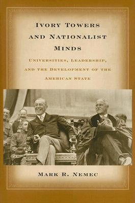 Ivory Towers and Nationalist Minds: Universities, Leadership, and the Development of the American State Paperback University of Michigan Press