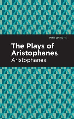The Plays of Aristophanes by Aristophanes