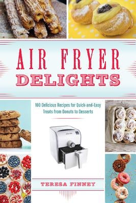 Air Fryer Delights: 100 Delicious Recipes for Quick-And-Easy Treats from Donuts to Desserts Paperback Bookpack Inc