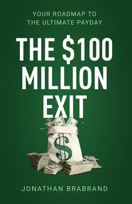 The $100 Million Exit: Your Roadmap to the Ultimate Payday Paperback New Degree Press