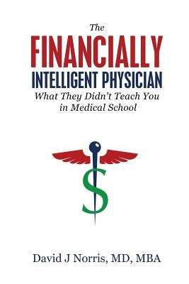 The Financially Intelligent Physician: What They Didn't Teach You in Medical School Paperback Author Academy Elite