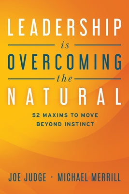 Leadership Is Overcoming the Natural: 52 Maxims to Move Beyond Instinct Paperback Advantage Media Group