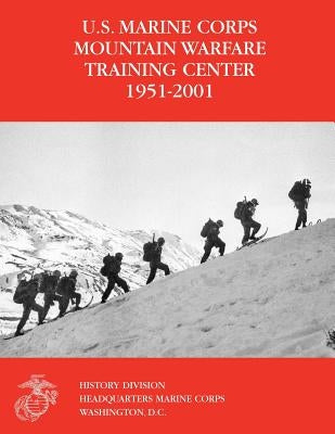The U.S. Marine Corps Mountain Warfare Training Center 1951-2001 Paperback Createspace Independent Publishing Platform