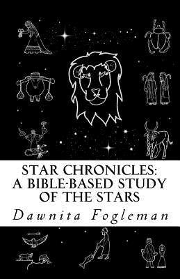 Star Chronicles: A Bible Based Study of the Stars: Constellations and Gospel Prophecy Paperback Createspace Independent Publishing Platform