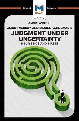 An Analysis of Amos Tversky and Daniel Kahneman's Judgment Under Uncertainty: Heuristics and Biases Paperback Macat Library