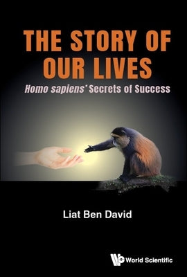 Story of Our Lives, The: Homo Sapiens' Secrets of Success Paperback World Scientific Publishing Company