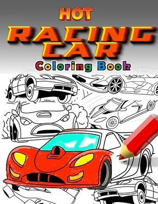 Hot Racing Cars: The Fastest Coloring Book In The World. Over 30 Unique Racing Car Colouring Pages. Fun and Activity for Kids 6 - 12 Paperback Independently Published