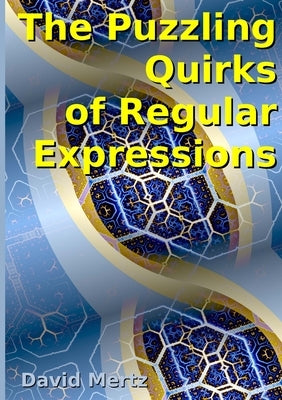 The Puzzling Quirks of Regular Expressions Paperback Lulu.com