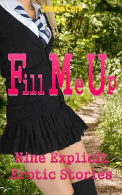 Fill Me Up: Nine Explicit Erotic Stories Paperback Createspace Independent Publishing Platform