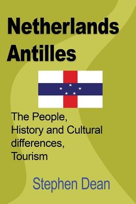Netherlands Antilles: The People, History and Cultural differences, Tourism Paperback Global Print Digital