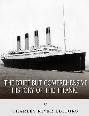 The Brief but Comprehensive History of the Titanic Paperback Createspace Independent Publishing Platform