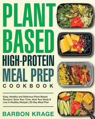 Plant-Based High-Protein Meal Prep Cookbook: Easy, Healthy and Delicious Plant-Based Recipes Save Your Time, Heal Your Body & Live A Healthy lifestyle Paperback Independently Published
