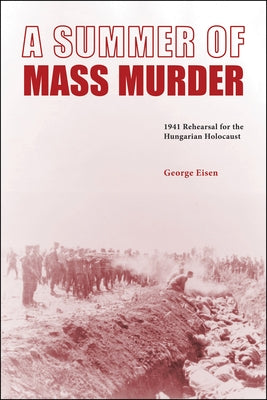 A Summer of Mass Murder: 1941 Rehearsal for the Hungarian Holocaust Paperback Purdue University Press