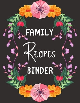 Family Recipes Binder: personalized recipe box, recipe keeper make your own cookbook, 106-Pages 8.5 x 11 Collect the Recipes You Love in Your Independently Published