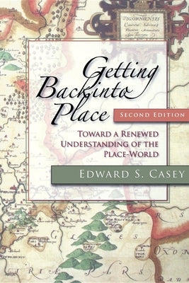 Getting Back Into Place, Second Edition: Toward a Renewed Understanding of the Place-World Paperback Indiana University Press