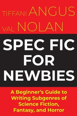 Spec Fic For Newbies: A Beginner's Guide to Writing Subgenres of Science Fiction, Fantasy, and Horror Paperback Luna Press Publishing
