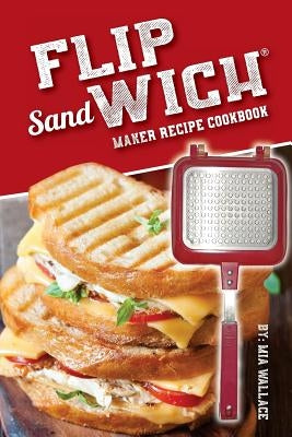 Flip Sandwich(R) Maker Recipe Cookbook: Unlimited Delicious Copper Pan Non-Stick Stovetop Panini Grill Press Recipes Paperback Createspace Independent Publishing Platform