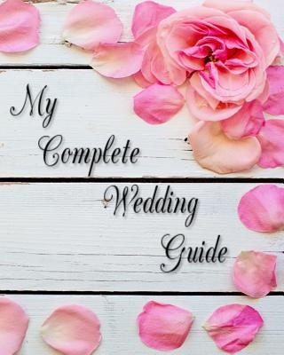 My Complete Wedding Guide: For The DIY Bride to Be Paperback Independently Published