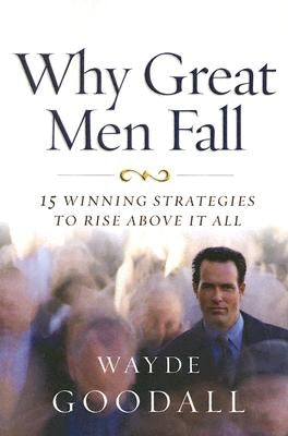 Why Great Men Fall: 15 Winning Strategies to Rise Above It All Paperback New Leaf Publishing Group