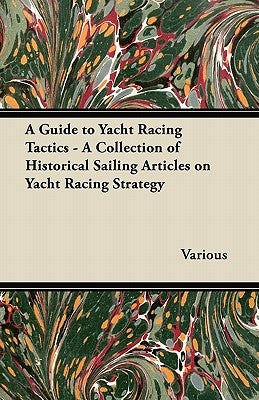 A Guide to Yacht Racing Tactics - A Collection of Historical Sailing Articles on Yacht Racing Strategy Paperback Warren Press