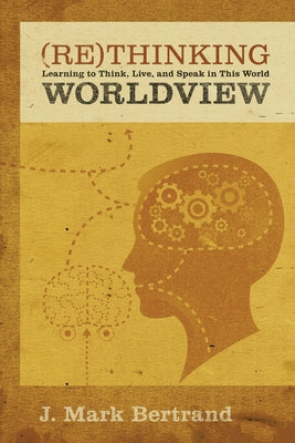 Rethinking Worldview: Learning to Think, Live, and Speak in This World Paperback Crossway