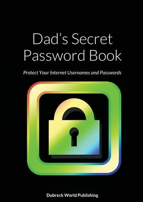 Dad's Secret Password Book: Protect Your Internet Usernames and Passwords Paperback Lulu.com