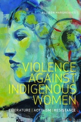 Violence Against Indigenous Women: Literature, Activism, Resistance Paperback Wilfrid Laurier University Press
