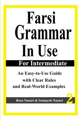 Farsi Grammar in Use: For Intermediate Students: An Easy-To-Use Guide with Clear Rules and Real-World Examples Paperback Createspace Independent Publishing Platform