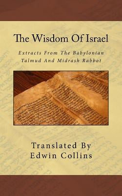 The Wisdom Of Israel: Extracts From The Babylonian Talmud And Midrash Rabbot Paperback Createspace Independent Publishing Platform