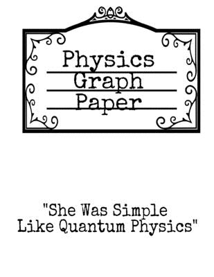 Physics Graph Paper: She Was Simple Like Quantum Physics - Squared Notepad For Physicist To Write In Formulas, Math Equations & Theory Idea Paperback Infinit Activity