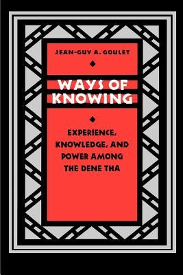 Ways of Knowing: Experience, Knowledge, and Power Among the Dene Tha Paperback University of Nebraska Press
