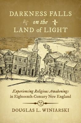 Darkness Falls on the Land of Light: Experiencing Religious Awakenings in Eighteenth-Century New England Paperback Omohundro Institute and Unc Press