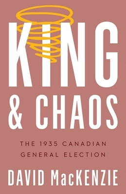 King and Chaos: The 1935 Canadian General Election Paperback University of British Columbia Press