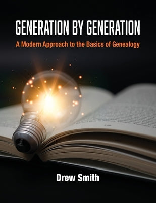 Generation by Generation: A Modern Approach to the Basics of Genealogy Paperback Genealogical Publishing Company