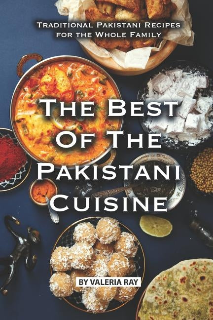 The Best of The Pakistani Cuisine: Traditional Pakistani Recipes for the Whole Family Paperback Independently Published