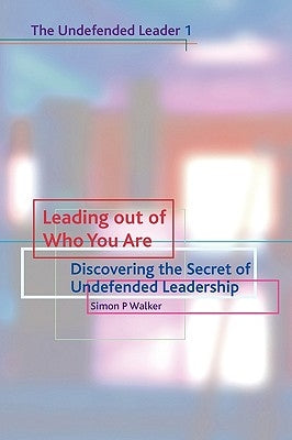 Leading Out of Who You Are: Discovering the Secret of Undefended Leadership Paperback Piquant Publishing