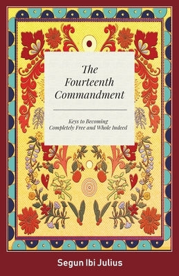 The Fourteenth Commandment: Keys to Becoming Completely Free and Whole Indeed Paperback FriesenPress