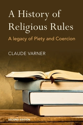 A History of Religious Rules: A Legacy of Piety and Coercion Paperback Claude Varner