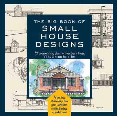 Big Book of Small House Designs: 75 Award-Winning Plans for Your Dream House, 1,250 Square Feet or Less Paperback Black Dog & Leventhal Publishers
