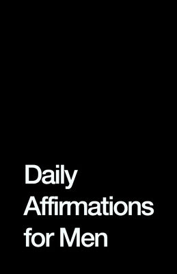 Daily Affirmations for Men: Bring Out The Best In You Paperback Independently Published
