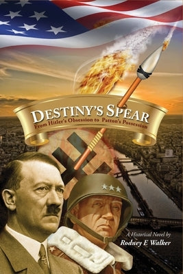 Destiny's Spear: From Hitler's Obsession to Patton's Possession Paperback Ewings Publishing LLC