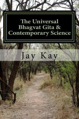 The Universal Bhagvat Gita & Contemporary Science: Hinduism, Vedanta, Science, Philosophy Paperback Createspace Independent Publishing Platform