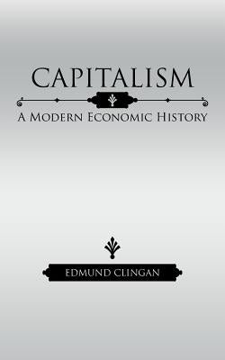 Capitalism: A Modern Economic History Paperback iUniverse