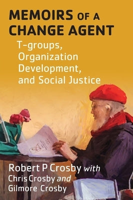 Memoirs of a Change Agent: T-groups, Organization Development, and Social Justice Paperback Crosby Od Publishing