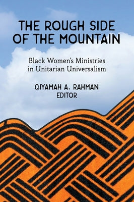 The Rough Side of the Mountain: Black Women's Ministries in Unitarian Universalism by Rahman, Qiyamah A.
