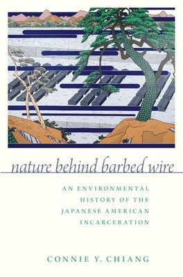 Nature Behind Barbed Wire: An Environmental History of the Japanese American Incarceration Paperback Oxford University Press, USA