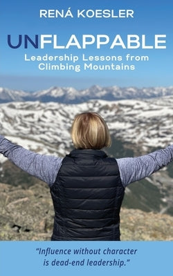 Unflappable: Leadership Lessons from Climbing Mountains Summit Press Co