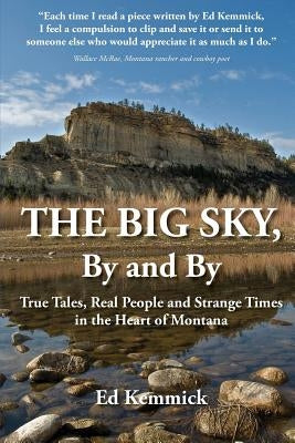 The Big Sky, By and By: True Tales, Real People and Strange Times in the Heart of Montana Paperback Createspace Independent Publishing Platform