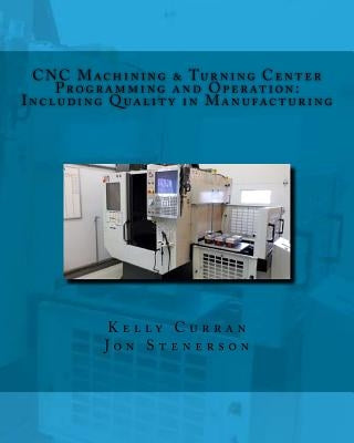 CNC Machining & Turning Center Programming and Operation: : Including Quality in Manufacturing Paperback Createspace Independent Publishing Platform